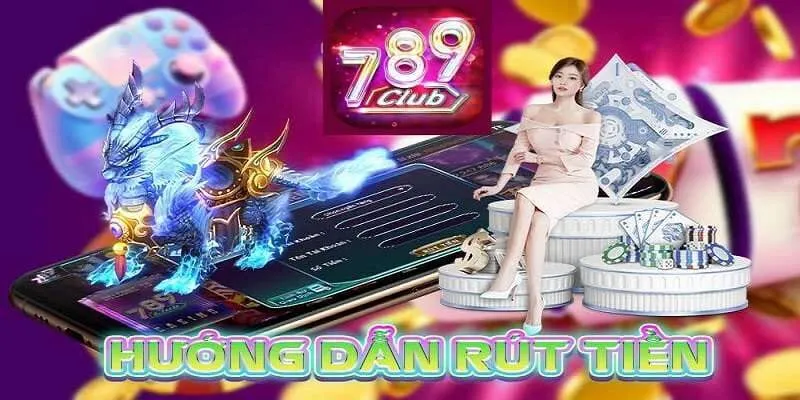 Rút tiền 789club ngay nào